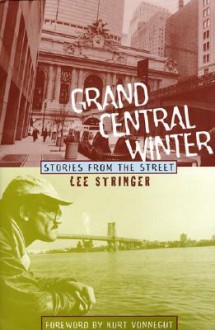 Grand Central Winter: Stories from the Street - Kurt Vonnegut, Lee Stringer, Caverly Stringer