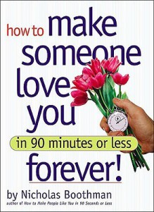 How to Make Someone Love You Forever! in 90 Minutes or Less - Nicholas Boothman