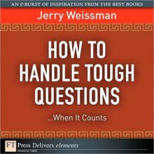 How to Handle Tough Questions...When It Counts - Jerry Weissman