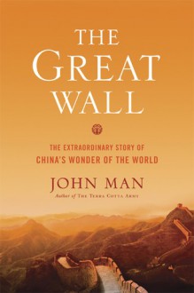 The Great Wall: The Extraordinary Story of China's Wonder of the World - John Man