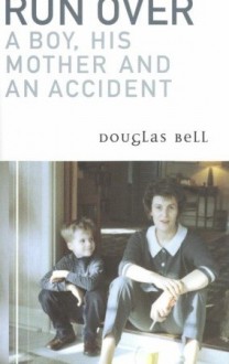 Run Over: A Boy, his Mother and an Accident - Douglas Bell