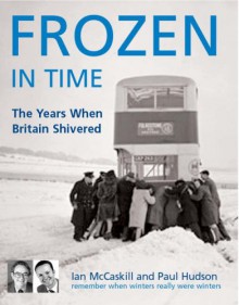 Frozen In Time: The Worst Winters In History - Ian McCaskill, Paul Hudson