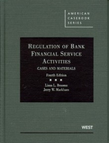 Regulation of Bank Financial Service Activities: Cases and Materials, 4th (American Casebooks) - Lissa L. Broome, Jerry W. Markham