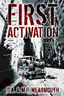 First Activation: A Post Apocalyptic Thriller - D.A. & M.P. Wearmouth