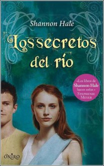 Los secretos del río (Los libros de Bayern, #3) - Shannon Hale, Noemí Risco Mateo