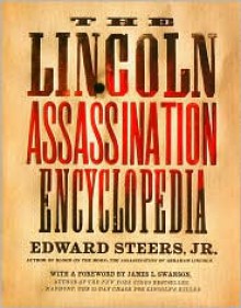 The Lincoln Assassination Encyclopedia - Edward Steers Jr.