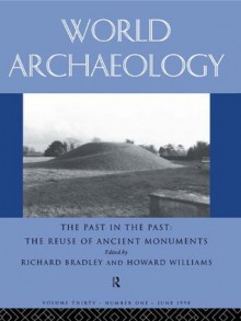 The Past in the Past: the Re-use of Ancient Monuments: World Archaeology 30:1 - Richard Bradley, Howard Williams