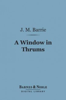 A Window in Thrums - J.M. Barrie