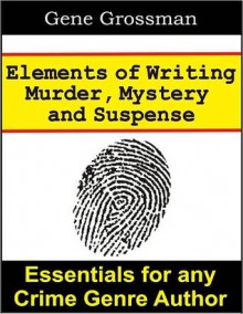 Elements of Writing Murder, Mystery & Suspense - Gene Grossman