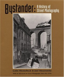 Bystander: A History of Street Photography - Colin Westerbeck