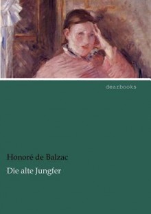 Die Alte Jungfer - Honoré de Balzac