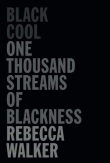 Black Cool: One Thousand Streams of Blackness - Rebecca Walker, Henry Louis Gates Jr.