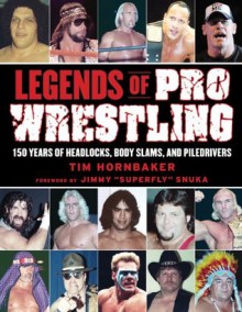 Legends of Pro Wrestling: 150 Years of Headlocks, Body Slams, and Piledrivers - Tim Hornbaker, Jimmy "Superfly" Snuka