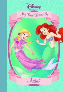 My Best Friend is Ariel (Disney Princess) (Disney Princess (Random House Hardcover)) - Lisa Ann Marsoli, Walt Disney Company