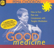 Good Medicine: How to Turn Pain Into Compassion with Tonglen Meditation - Pema Chödrön