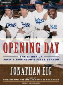 Opening Day: The Story of Jackie Robinson's First Season - Jonathan Eig, Richard Allen