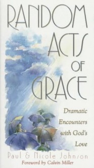 Random Acts of Grace: Dramatic Encounters with God's Love - Paul Johnson, Nicole Johnson