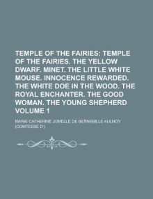 Temple of the Fairies (Volume 1); Temple of the Fairies. the Yellow Dwarf. Minet. the Little White Mouse. Innocence Rewarded. the White Doe in - Madame d'Aulnoy