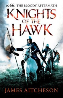 Knights of the Hawk (The Bloody Aftermath of 1066, #3) - James Aitcheson