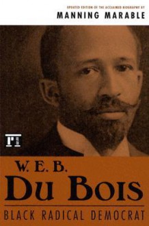 W. E. B. Du Bois: Black Radical Democrat - Manning Marable