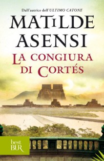 La congiura di Cortés - Matilde Asensi, Margherita D'Amico