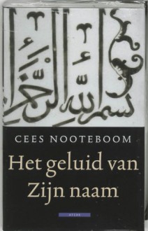 Het geluid van Zijn naam: Reizen door de Islamitische wereld - Cees Nooteboom