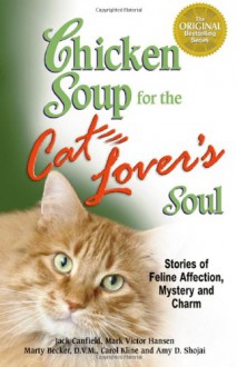 Chicken Soup for the Cat Lover's Soul: Stories of Feline Affection, Mystery and Charm - Jack Canfield, Mark Victor Hansen, Marty Becker