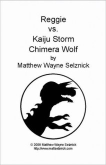 Reggie Vs. Kaiju Storm Chimera Wolf - Matthew Wayne Selznick