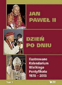 Jan Paweł II dzień po dniu. Ilustrowane Kalendarium Wielkiego Pontyfikatu 1978-2005. T. 1 - Adam Bujak, Arturo Mari, Gabriel Turowski