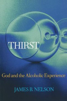 THIRST: God and the Alchoholic Experience - James B. Nelson