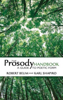 The Prosody Handbook: A Guide to Poetic Form - Robert Beum, Karl Shapiro