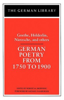 German Poetry from 1750 to 1900: Goethe, Holderlin, Nietzsche and others - Robert Marcellus Browning