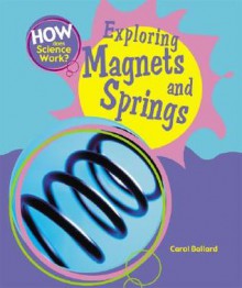 Exploring Magnets And Springs (How Does Science Work?) - Carol Ballard