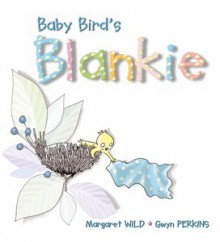 Baby Bird's Blankie - Margaret Wild, Gwyn Perkins