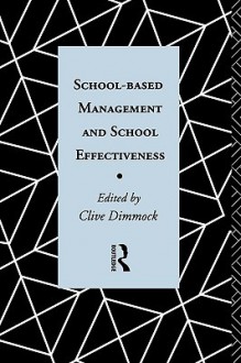 School-Based Management and School Effectiveness - Clive Dimmock