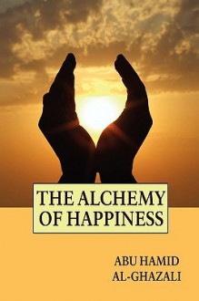 The Alchemy of Happiness - Abu Hamid al-Ghazali, Claude Field