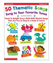 50 Thematic Songs Sung to Your Favorite Tunes: Teach & Delight Every Child With Playful Songs That Are Fun to Sing & a Snap to Learn! - Meish Goldish