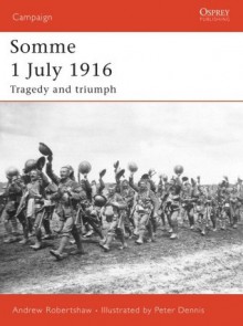 Somme 1 July 1916: Tragedy and triumph - Andrew Robertshaw, Peter Dennis