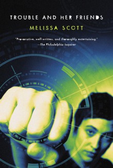 Trouble and Her Friends - Melissa Scott