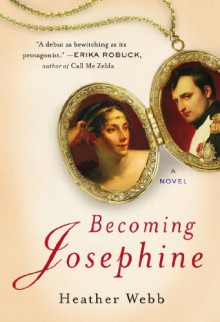 Becoming Josephine: A Novel - Heather Webb