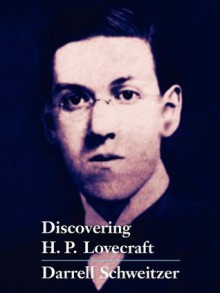 Discovering H.P. Lovecraft - Robert M. Price, Lin Carter, Richard L. Tierney, Dirk W. Mosig, Ben P. Indick, Robert E. Weinberg, S.T. Joshi, Fritz Leiber, Robert Bloch, Darrell Schweitzer