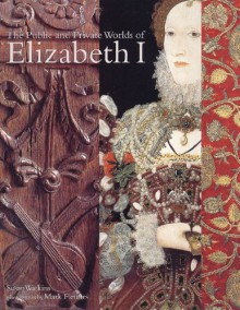 The Public and Private Worlds of Elizabeth I - Susan Watkins, Mark Fiennes