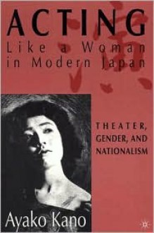 Acting like a Woman in Modern Japan - Ayako Kano