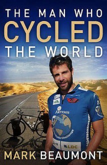 The Man Who Cycled The World - Mark Beaumont