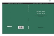 Waste Not Want Not: The Production and Dumping of Toxic Waste (Environmentalism and Politics Set) - Robert Allen