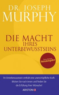 Die Macht Ihres Unterbewusstseins: Überarbeitete Neuausgabe (German Edition) - Joseph Murphy