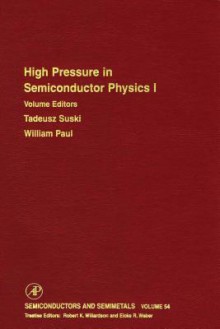 Semiconductors and Semimetals, Volume 54: High Pressure Semiconductor Physics I - Robert K. Willardson, Eicke R. Weber, William Paul