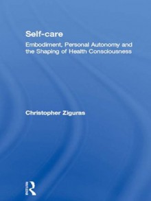 Self-Care (Routledge Advances in Sociology) - Christopher Ziguras