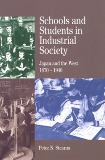 Schools and Students in Industrial Society: Japan and the West, 1870-1940 - Peter N. Stearns