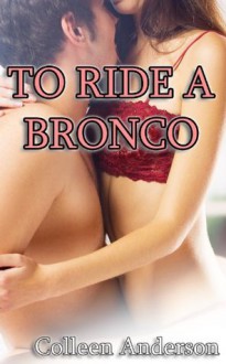 To Ride a Bronco (Rough and Reluctant Breeding Erotica) - Colleen Anderson